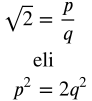 Formula|1.5|#000000 \begin{align}
\sqrt{2}&=\frac{p}{q}\\
\mathrm{ }&\mathrm{eli}\\
p^2&=2q^2
\end{align}